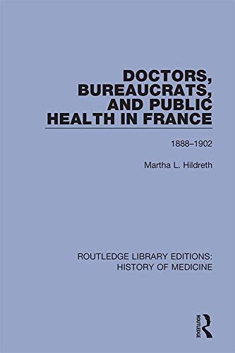 Doctors, Bureaucrats, and Public Health in France: 1888-1902 (Routledge Library Editions: History of Medicine Book 6) (English Edition)