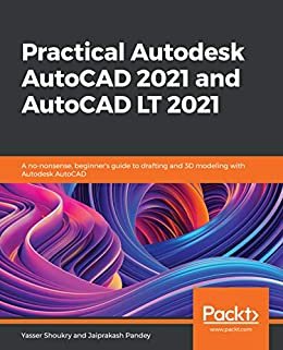 Practical Autodesk AutoCAD 2021 and AutoCAD LT 2021: A no-nonsense, beginner's guide to drafting and 3D modeling with Autodesk AutoCAD (English Edition)