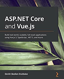 ASP.NET Core and Vue.js: Build real-world, scalable, full-stack applications using Vue.js 3, TypeScript, .NET 5, and Azure (English Edition)