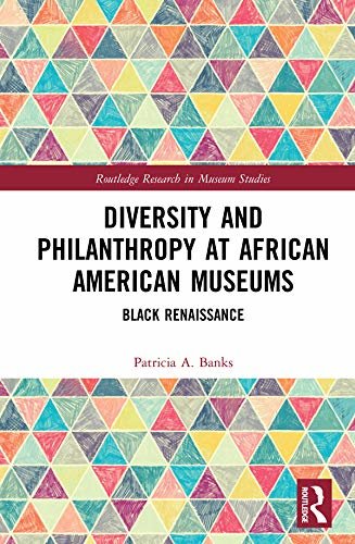 Diversity and Philanthropy at African American Museums: Black Renaissance (Routledge Research in Museum Studies Book 22) (English Edition)