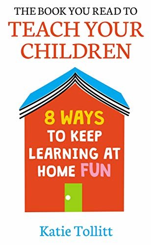The Book You Read to Teach Your Children: 8 Ways to Keep Learning at Home Fun (English Edition)