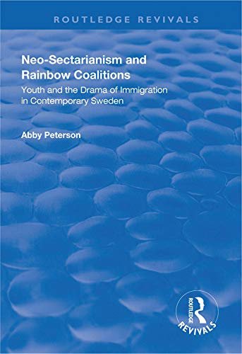 Neo-sectarianism and Rainbow Coalitions: Youth and the Drama of Immigration in Contemporary Sweden (Routledge Revivals) (English Edition)