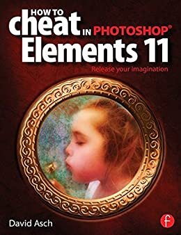 How To Cheat in Photoshop Elements 11: Release Your Imagination (English Edition)