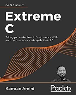 Extreme C: Taking you to the limit in Concurrency, OOP, and the most advanced capabilities of C (English Edition)