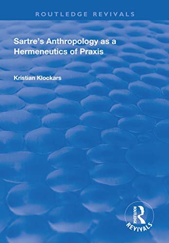 Sartre's Anthropology as a Hermeneutics of Praxis (Routledge Revivals) (English Edition)