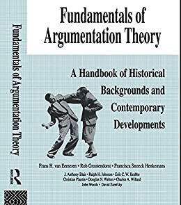 Fundamentals of Argumentation Theory: A Handbook of Historical Backgrounds and Contemporary Developments (English Edition)