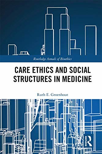 Care Ethics and Social Structures in Medicine (Routledge Annals of Bioethics) (English Edition)