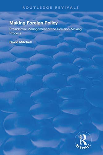 Making Foreign Policy: Presidential Management of the Decision-Making Process (Routledge Revivals) (English Edition)