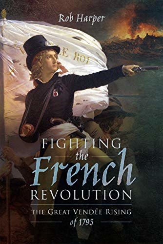 Fighting the French Revolution: The Great Vendée Rising of 1793 (English Edition)