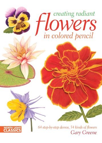 Creating Radiant Flowers in Colored Pencil: 64 step-by-step demos / 54 kinds of flowers (English Edition)