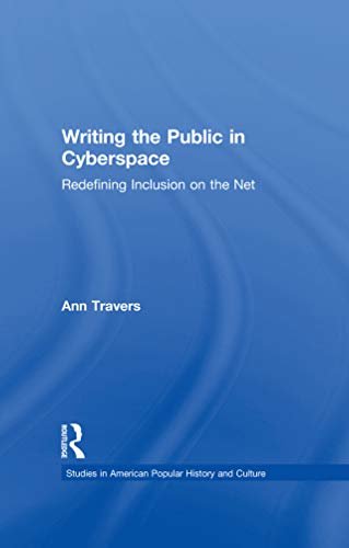 Writing the Public in Cyberspace: Redefining Inclusion on the Net (Studies in American Popular History and Culture) (English Edition)