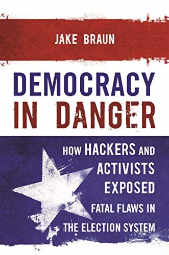 Democracy in Danger: How Hackers and Activists Exposed Fatal Flaws in the Election System (English Edition)