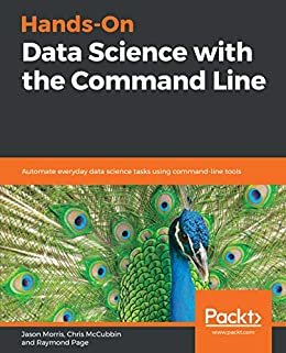 Hands-On Data Science with the Command Line: Automate everyday data science tasks using command-line tools (English Edition)