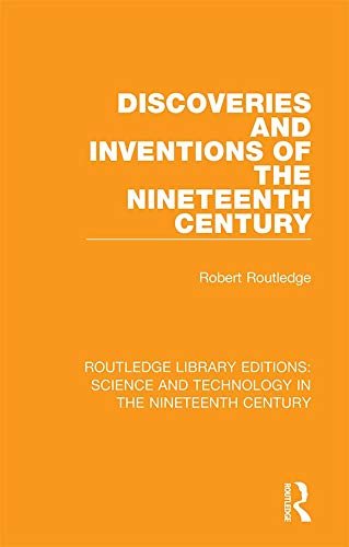 Discoveries and Inventions of the Nineteenth Century (Routledge Library Editions: Science and Technology in the Nineteenth Century Book 7) (English Edition)