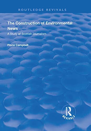 The Construction of Environmental News: A Study of Scottish Journalism (Routledge Revivals) (English Edition)