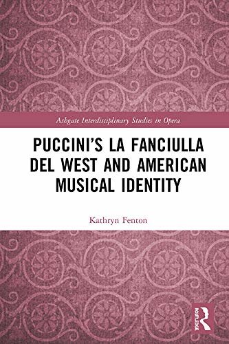 Puccini’s La fanciulla del West and American Musical Identity (Ashgate Interdisciplinary Studies in Opera) (English Edition)