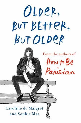 Older, but Better, but Older: From the Authors of How to Be Parisian Wherever You Are (English Edition)