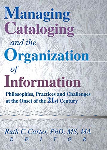 Managing Cataloging and the Organization of Information: Philosophies, Practices and Challenges at the Onset of the 21st Century (English Edition)