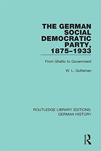 The German Social Democratic Party, 1875-1933: From Ghetto to Government (Routledge Library Editions: German History Book 17) (English Edition)