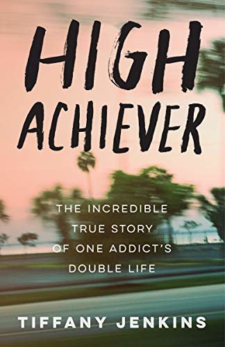 High Achiever: The Incredible True Story of One Addict's Double Life (English Edition)