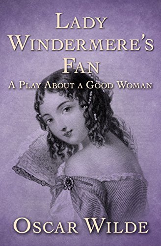 Lady Windermere's Fan: A Play About a Good Woman (English Edition)