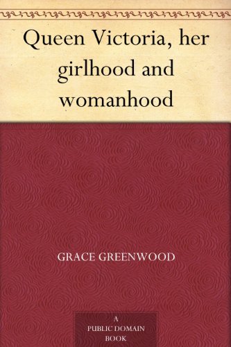 Queen Victoria, her girlhood and womanhood (English Edition)