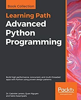 Advanced Python Programming: Build high performance, concurrent, and multi-threaded apps with Python using proven design patterns (English Edition)
