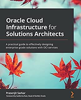 Oracle Cloud Infrastructure for Solutions Architects: A practical guide to effectively designing enterprise-grade solutions with OCI services (English Edition)