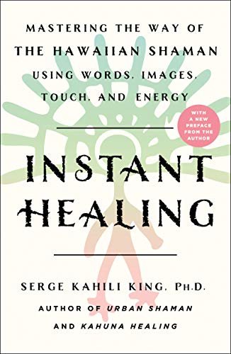 Instant Healing: Mastering the Way of the Hawaiian Shaman Using Words, Images, Touch, and Energy (English Edition)