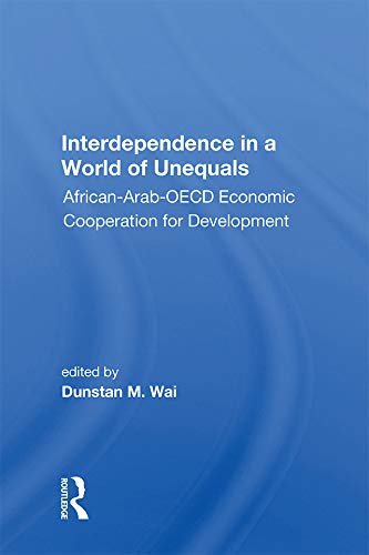 Interdependence In A World Of Unequals: African-arab-oecd Economic Cooperation For Development (English Edition)