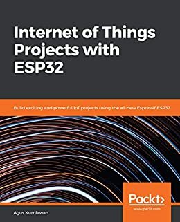 Internet of Things Projects with ESP32: Build exciting and powerful IoT projects using the all-new Espressif ESP32 (English Edition)