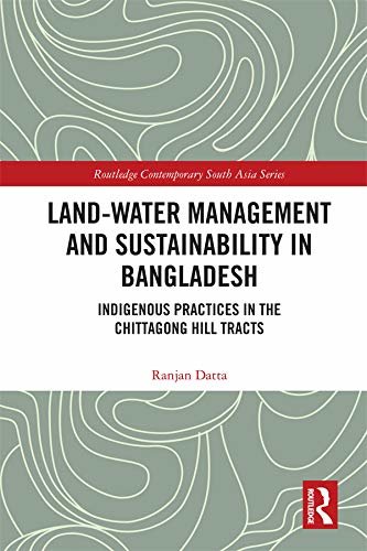 Land-Water Management and Sustainability in Bangladesh: Indigenous practices in the Chittagong Hill Tracts (Routledge Contemporary South Asia Series) (English Edition)