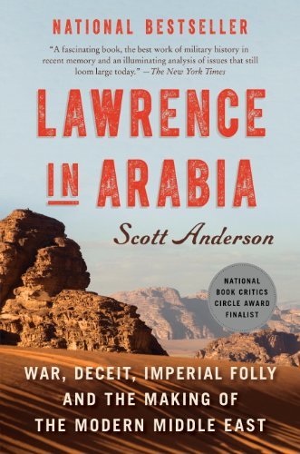 Lawrence in Arabia: War, Deceit, Imperial Folly and the Making of the Modern Middle East (ALA Notable Books for Adults) (English Edition)