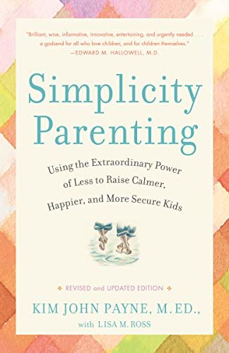 Simplicity Parenting: Using the Extraordinary Power of Less to Raise Calmer, Happier, and More Secure Kids (English Edition)
