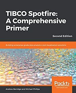 TIBCO Spotfire: A Comprehensive Primer: Building enterprise-grade data analytics and visualization solutions, 2nd Edition (English Edition)