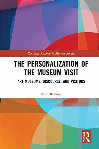 The Personalization of the Museum Visit: Art Museums, Discourse, and Visitors (Routledge Research in Museum Studies Book 25) (English Edition)