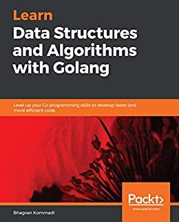 Learn Data Structures and Algorithms with Golang: Level up your Go programming skills to develop faster and more efficient code (English Edition)