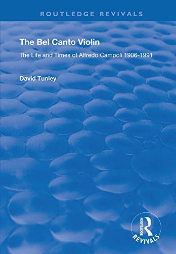 The Bel Canto Violin: The Life and Times of Alfredo Campoli, 1906-1991 (Routledge Revivals) (English Edition)