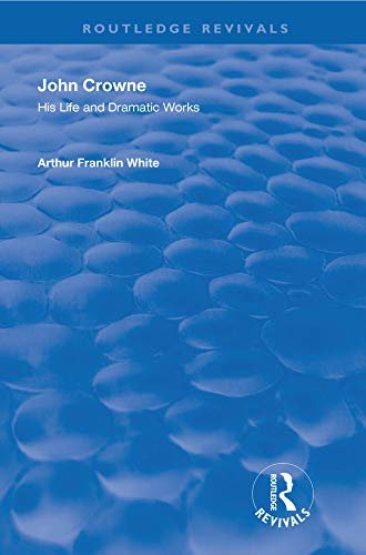 John Crowne: His Life and Dramatic Works (Routledge Revivals) (English Edition)