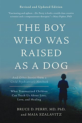 The Boy Who Was Raised as a Dog: And Other Stories from a Child Psychiatrist's Notebook -- What Traumatized Children Can Teach Us About Loss, Love, and Healing (English Edition)
