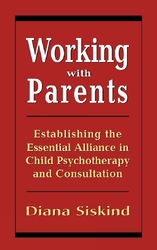 Working with Parents: Establishing the Essential Alliance in Child Psychotherapy and Consultation (English Edition)