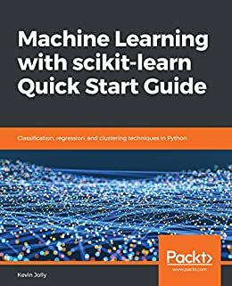 Machine Learning with scikit-learn Quick Start Guide: Classification, regression, and clustering techniques in Python (English Edition)