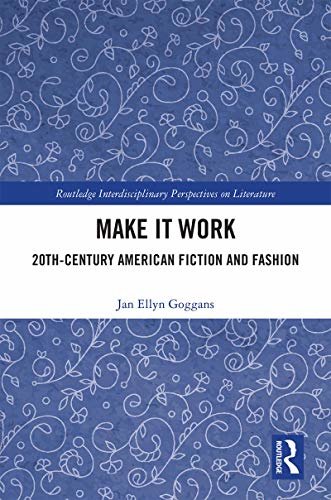 Make it Work: 20th Century American Fiction and Fashion (Routledge Interdisciplinary Perspectives on Literature Book 100) (English Edition)