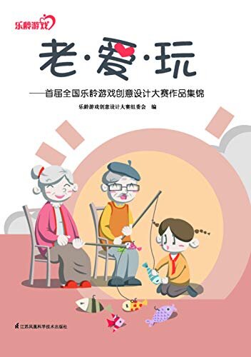 老·爱·玩——首届全国乐龄游戏创意设计大赛作品集锦