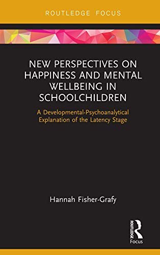 New Perspectives on Happiness and Mental Wellbeing in Schoolchildren: A Developmental-Psychoanalytical Explanation of the Latency Stage (English Edition)