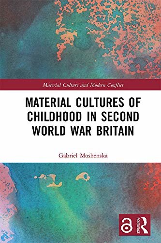 Material Cultures of Childhood in Second World War Britain (Material Culture and Modern Conflict) (English Edition)