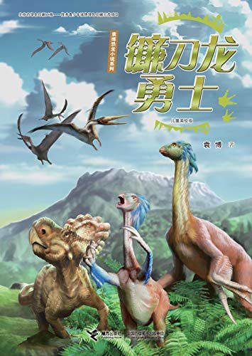镰刀龙勇士（专为6-10岁儿童创作，带你看好玩的恐龙故事，学有趣的恐龙知识） (袁博恐龙小说系列（儿童美绘版）)