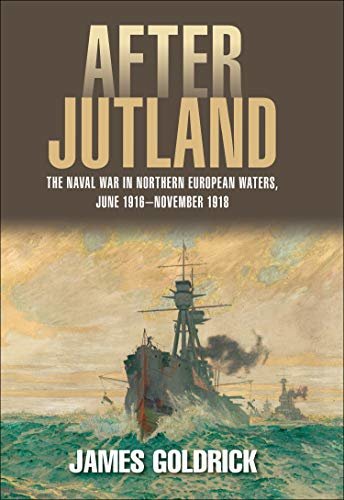 After Jutland: The Naval War in North European Waters, June 1916–November 1918 (English Edition)