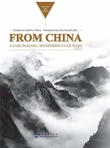 拉美专家看中国系列-来自中国：迷人之境的报道（英文版）FROM CHINA A FASCINATING, MYSTERIOUS COUNTRY (English Edition)
