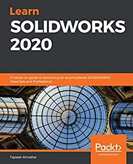 Learn SOLIDWORKS 2020: A hands-on guide to becoming an accomplished SOLIDWORKS Associate and Professional (English Edition)